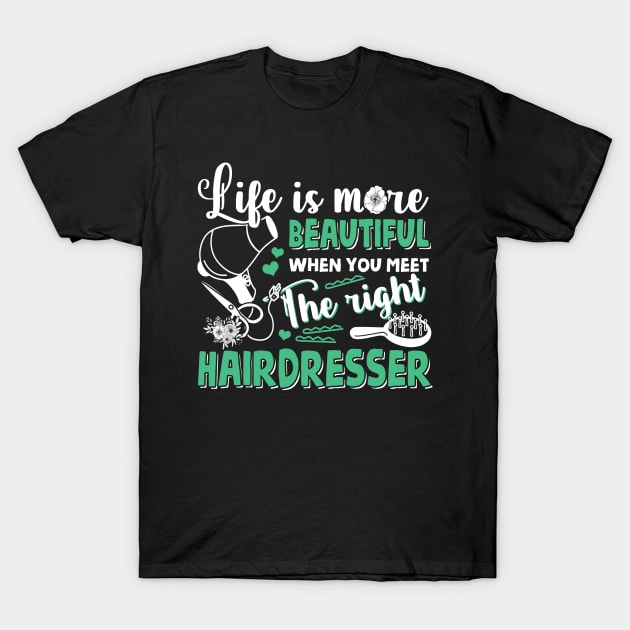 Life Is More Beautiful When You Meet The Right Hairdresser Funny Hairdresser Quote Hairstylist Gift T-Shirt by paynegabriel